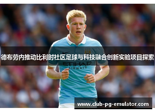 德布劳内推动比利时社区足球与科技融合创新实验项目探索 德布劳内推动比利时社区足球与科技融合创新实验项目探索