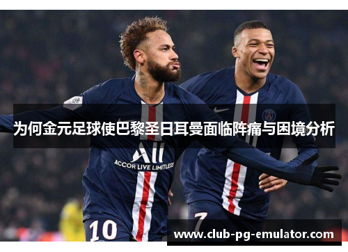 为何金元足球使巴黎圣日耳曼面临阵痛与困境分析