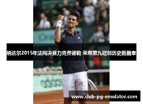 纳达尔2015年法网决赛力克费德勒 荣膺第九冠创历史新篇章