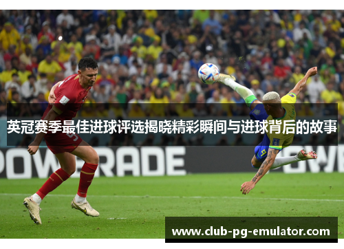 英冠赛季最佳进球评选揭晓精彩瞬间与进球背后的故事 英冠赛季最佳进球评选揭晓精彩瞬间与进球背后的故事