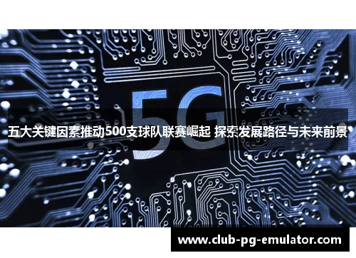 五大关键因素推动500支球队联赛崛起 探索发展路径与未来前景 五大关键因素推动500支球队联赛崛起 探索发展路径与未来前景