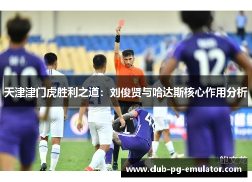 天津津门虎胜利之道：刘俊贤与哈达斯核心作用分析