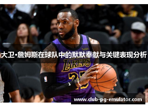 大卫·詹姆斯在球队中的默默奉献与关键表现分析