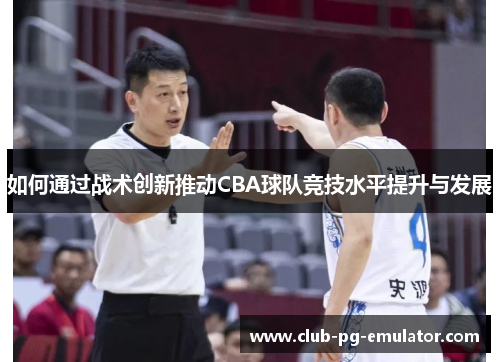如何通过战术创新推动CBA球队竞技水平提升与发展
