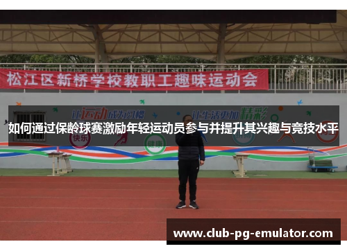 如何通过保龄球赛激励年轻运动员参与并提升其兴趣与竞技水平