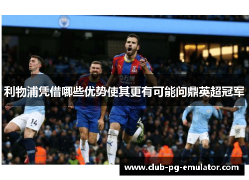 利物浦凭借哪些优势使其更有可能问鼎英超冠军