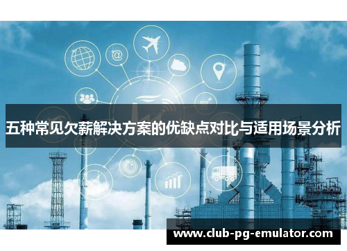 五种常见欠薪解决方案的优缺点对比与适用场景分析 五种常见欠薪解决方案的优缺点对比与适用场景分析