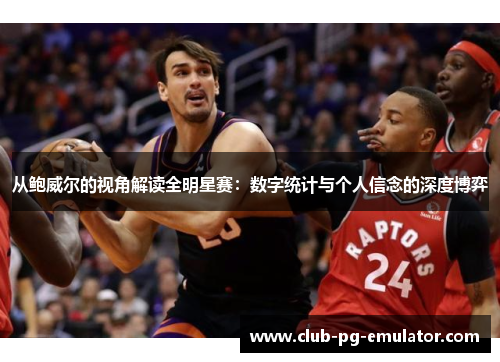 从鲍威尔的视角解读全明星赛：数字统计与个人信念的深度博弈