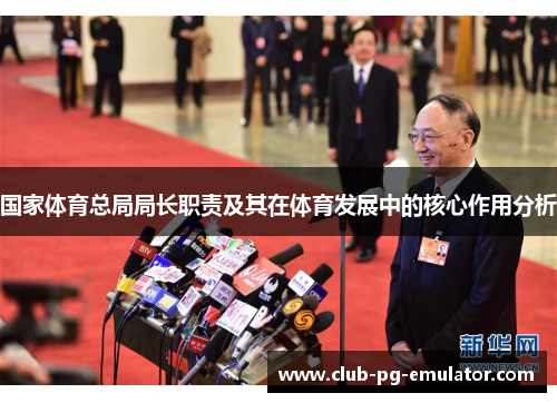 国家体育总局局长职责及其在体育发展中的核心作用分析
