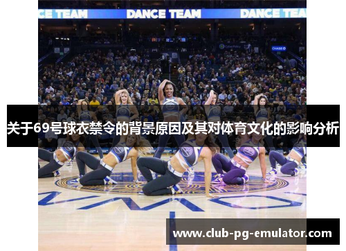 关于69号球衣禁令的背景原因及其对体育文化的影响分析 关于69号球衣禁令的背景原因及其对体育文化的影响分析