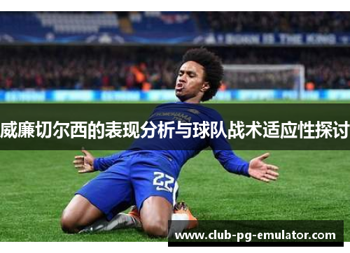 威廉切尔西的表现分析与球队战术适应性探讨