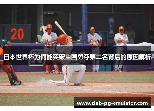 日本世界杯为何能突破重围勇夺第二名背后的原因解析 日本世界杯为何能突破重围勇夺第二名背后的原因解析