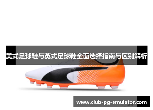 美式足球鞋与英式足球鞋全面选择指南与区别解析 美式足球鞋与英式足球鞋全面选择指南与区别解析