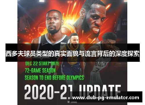 西多夫球员类型的真实面貌与流言背后的深度探索 西多夫球员类型的真实面貌与流言背后的深度探索
