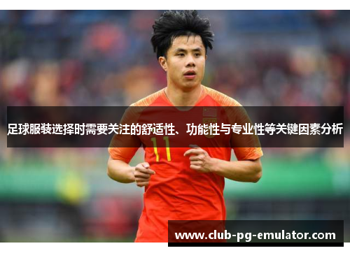 足球服装选择时需要关注的舒适性、功能性与专业性等关键因素分析