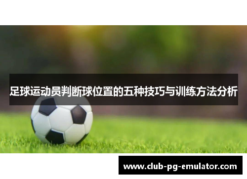 足球运动员判断球位置的五种技巧与训练方法分析 足球运动员判断球位置的五种技巧与训练方法分析