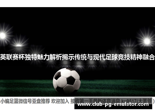 英联赛杯独特魅力解析揭示传统与现代足球竞技精神融合
