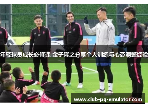 年轻球员成长必修课 金子隆之分享个人训练与心态调整经验