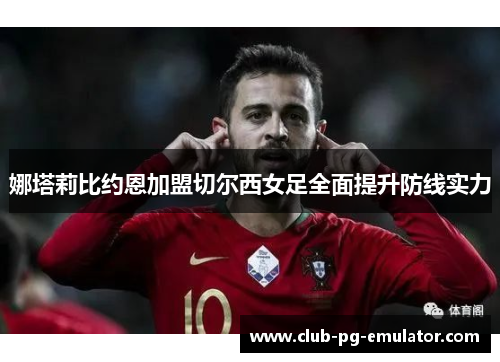 娜塔莉比约恩加盟切尔西女足全面提升防线实力