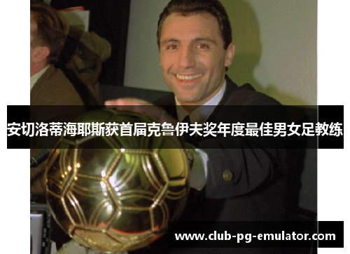 安切洛蒂海耶斯获首届克鲁伊夫奖年度最佳男女足教练 安切洛蒂海耶斯获首届克鲁伊夫奖年度最佳男女足教练
