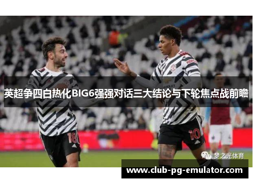 英超争四白热化BIG6强强对话三大结论与下轮焦点战前瞻 英超争四白热化BIG6强强对话三大结论与下轮焦点战前瞻
